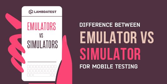 Difference Between Emulator vs Simulator For Mobile Testing