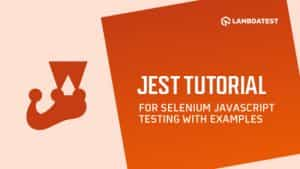 Jest Tutorial For Selenium JavaScript Testing With Examples