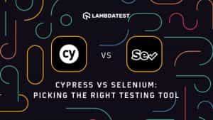 Cypress Vs Selenium: How To Pick The Right Testing Tool For You?