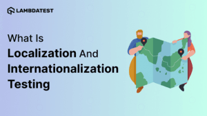 What Is Internationalization And Localization Testing: A Complete Guide