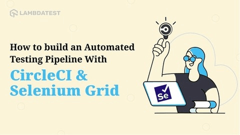 Hwo to Build An Automated Testing Pipeline With CirlceCI & Selenium Grid