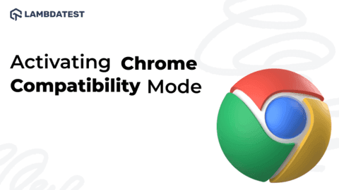 A Quick Guide To Chrome Compatibility Mode