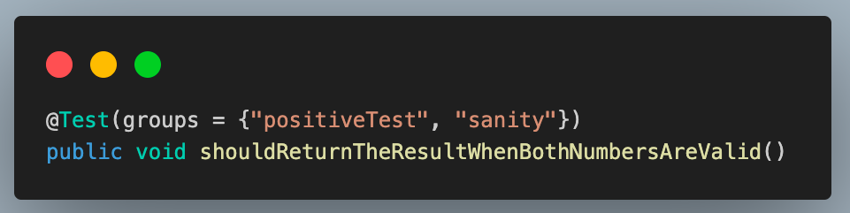 Add the second test case as shouldReturnTheResultWhenBothNumbersAreValid(). Similar to the previous case, annotate it with the @Test annotation and add it to positiveTest and sanity groups. We have added 2 group names here, unlike 1 in the previous case. This means that this test case in  Java will get executed as part of both these groups.